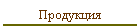 Продукция