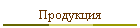 Продукция